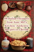 94 Italian Treasures from Aunt Mil's Kitchen: Authentic Recipes to Cherish B0CKD8P1X6 Book Cover