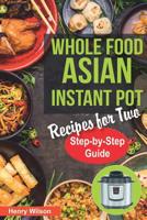 Whole Food Asian Instant Pot Recipes for Two: Traditional and Healthy Asian Recipes for Pressure Cooker. (+ 7-Days Asian Keto Diet Plan for Weight Loss!) 1090314353 Book Cover