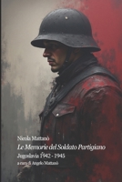 Le Memorie del Soldato Partigiano: Jugoslavia 1942 - 1945 (Tracce di Memoria) (Italian Edition) B0GP6SJYSL Book Cover