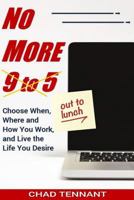 No More 9 to 5: Choose When, Where and How You Work, and Live the Life You Desire 1500536040 Book Cover