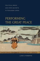 Performing the Great Peace: Political Space and Open Secrets in Tokugawa Japan 0824835131 Book Cover