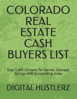 COLORADO REAL ESTATE CASH BUYERS LIST: Over 5,600 Contacts for Denver, Colorado Springs AND Surrounding Areas B086Y4G98L Book Cover