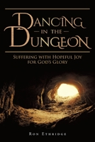 Dancing in the Dungeon: Suffering with Hopeful Joy for God's Glory 1462734995 Book Cover