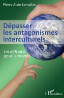 Dépasser les antagonismes interculturels: Un défi vital pour le monde (French Edition) 2343213186 Book Cover