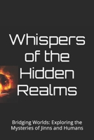 Whispers of the Hidden Realms: Bridging Worlds: Exploring the Mysteries of Jinns and Humans B0C6BK1LRS Book Cover