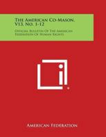 The American Co-Mason, V13, No. 1-12: Official Bulletin of the American Federation of Human Rights 1494048450 Book Cover