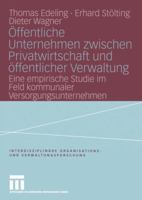 Offentliche Unternehmen Zwischen Privatwirtschaft Und Offentlicher Verwaltung: Eine Empirische Studie Im Feld Kommunaler Versorgungsunternehmen 3810034061 Book Cover