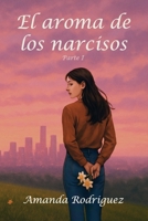 El aroma de los narcisos: (Parte I) (Spanish Edition) B0FCVBD8T3 Book Cover
