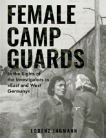 Female Camp Guards: In the Sights of the Investigators in East and West Germany 373472077X Book Cover