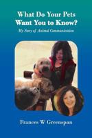 What Do Your Pets Want You to Know?: My Story of Animal Communication 1547283882 Book Cover