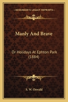 Manly And Brave: Or Holidays At Ephton Park 1166940462 Book Cover