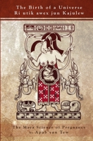 The Birth of a Universe: Maya Science of Pregnancy (Maya Science Studies) B0GSJSWKSP Book Cover