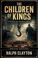 The Children of Kings: A Study in Useful Men - Deluxe Edition (The Temporary Arrangements) B0GNW8K1G2 Book Cover