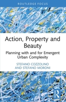 Action, Property and Beauty: Planning with and for Emergent Urban Complexity 1032593385 Book Cover