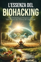 L'Essenza del Biohacking: Salute, Alimentazione e Natura: Scopri il Biohacking per il Benessere Totale, l'Alimentazione Sana e il Ritorno alle Radici ... e Fotobiomodulazione) (Italian Edition) B0CW2G49YX Book Cover