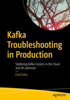 Kafka Troubleshooting in Production: Stabilizing Kafka Clusters in the Cloud and On-Premises 1484294890 Book Cover