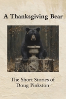 A Thanksgiving Bear: The Short Stories of Doug Pinkston 1959622293 Book Cover