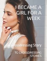 I BECAME A GIRL FOR A WEEK VOLUME 1: TG Crossdressing Story B0B6LDF3DT Book Cover