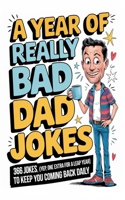 A Year of Really Bad Dad Jokes: 366 Jokes (Yep, one extra for a leap year) to keep you coming back daily B0FJMLMHJ4 Book Cover