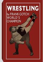 Wrestling by Frank Gotch, World's Champion 158160663X Book Cover