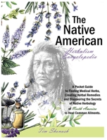 The Native American Herbalism Encyclopedia: A Pocket Guide to Finding Medical Herbs, Creating Herbal Remedies, and Discovering the Secrets of Native Herbology of North America to Heal Common Ailments. 1801184852 Book Cover