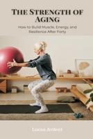 The Strength of Aging: How to Build Muscle, Energy, and Resilience After Forty 937177763X Book Cover