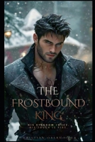 The frostbound king: His Kingdom Is Ice. His Touch Is Fire (Stay Moist) B0G4KBZT6H Book Cover