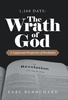 1,260 Days: the Wrath of God: A Layperson's Perspective of Revelation 1664280286 Book Cover