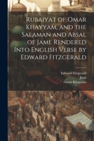 Rubaiyat of Omar Khayyam, and the Salaman and Absal of Jami. Rendered Into English Verse by Edward Fitzgerald 1021465070 Book Cover
