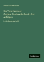 Der Verschwender; Original-Zaubermärchen in drei Aufzügen: in Großdruckschrift (German Edition) 3388060614 Book Cover