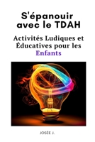 S’épanouir avec le TDAH: Activités Ludiques et Éducatives pour les Enfants (Guides de la Pédagogie du Quotidien) B0CDK74RJP Book Cover