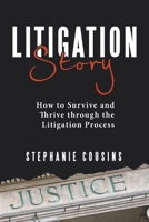 Litigation Story: How to Survive and Thrive Through the Litigation Process 1664230785 Book Cover