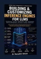 Building and Customizing Inference Engines for LLMs: From First Principles to Production — A Complete Guide to Designing High-Performance, Efficient, and Scalable LLM Inference Systems B0H7T5PFR7 Book Cover