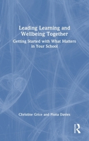 Leading Learning and Wellbeing Together: Getting Started with What Matters in Your School 1032931965 Book Cover