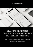 Lean UX in Aktion: Innovationskraft durch Nutzerzentrierung: Wie agiles Design Teams stärkt und Produkte verbessert (German Edition) 3384430727 Book Cover