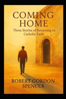 Coming Home: Three Stories of Returning to Catholic Faith B0F9VNX119 Book Cover