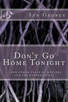 Don't Go Home Tonight: And Other Stories 1499263856 Book Cover