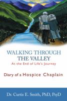Walking Through the Valley: Diary of a Hospice Chaplain 1449785026 Book Cover