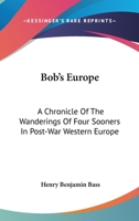 Bob's Europe: A Chronicle Of The Wanderings Of Four Sooners In Post-War Western Europe 0548445494 Book Cover