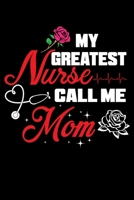 My Greatest Nurse Call Me Mom: Write Down Everything You Need When You Have A Nurse Who Calls You Mom. Remember Everything You Need To Do. 1696192110 Book Cover