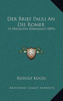 Der Brief Pauli An Die Romer: In Predigten Dargelegt (1891) 1167661079 Book Cover