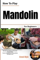 How To Play Mandolin For Beginners: Develop Clear Melodies with Essential Fretboard Skills, Chords, Picking Patterns, Tuning, Rhythm, and Simple Tunes B0HGY96GCM Book Cover