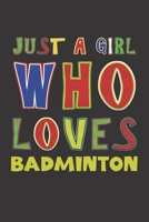 Just A Girl Who Loves Badminton: Badminton Lovers Girl Funny Gifts Dot Grid Journal Notebook 6x9 120 Pages 1676674225 Book Cover