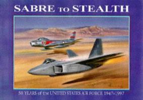 Sabre to Stealth: 50 Years of the US Air Force 1947-1997 1899808809 Book Cover