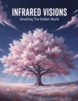 Infrared Visions: Unveiling The Hidden World B0G1K4LW2C Book Cover