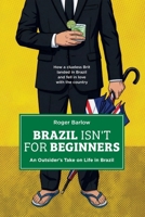 BRAZIL ISN’T FOR BEGINNERS: An Outsider’s Take on Life in Brazil: How a clueless Brit landed in Brazil and fell in love with the country 6501763606 Book Cover