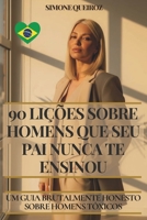 90 LIÇÕES SOBRE HOMENS QUE O TEU PAI NUNCA TE ENSINOU: UM GUIA BRUTALMENTE HONESTO SOBRE HOMENS TÓXICOS B0FSXTXTSM Book Cover
