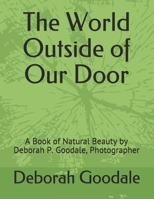 The World Outside of Our Door: A Book of Natural Beauty by Deborah P. Goodale, Photographer 108988527X Book Cover