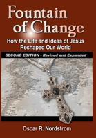 Fountain of Change (Second Edition): How the Life and Ideas of Jesus Reshaped Our World 0998310948 Book Cover