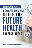 HEALTHCARE HEROES: A COMPREHENSIVE GUIDE FOR FUTURE HEALTH PROFESSIONALS 1068673761 Book Cover
